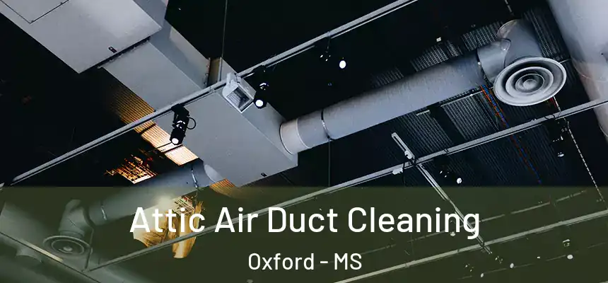  Attic Air Duct Cleaning Oxford - MS