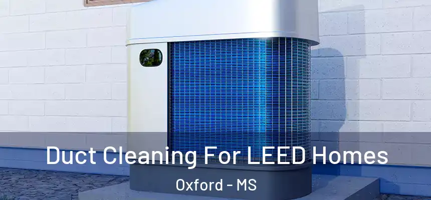 Duct Cleaning For LEED Homes Oxford - MS