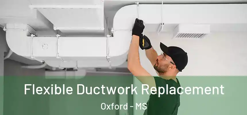  Flexible Ductwork Replacement Oxford - MS