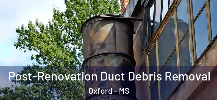  Post-Renovation Duct Debris Removal Oxford - MS